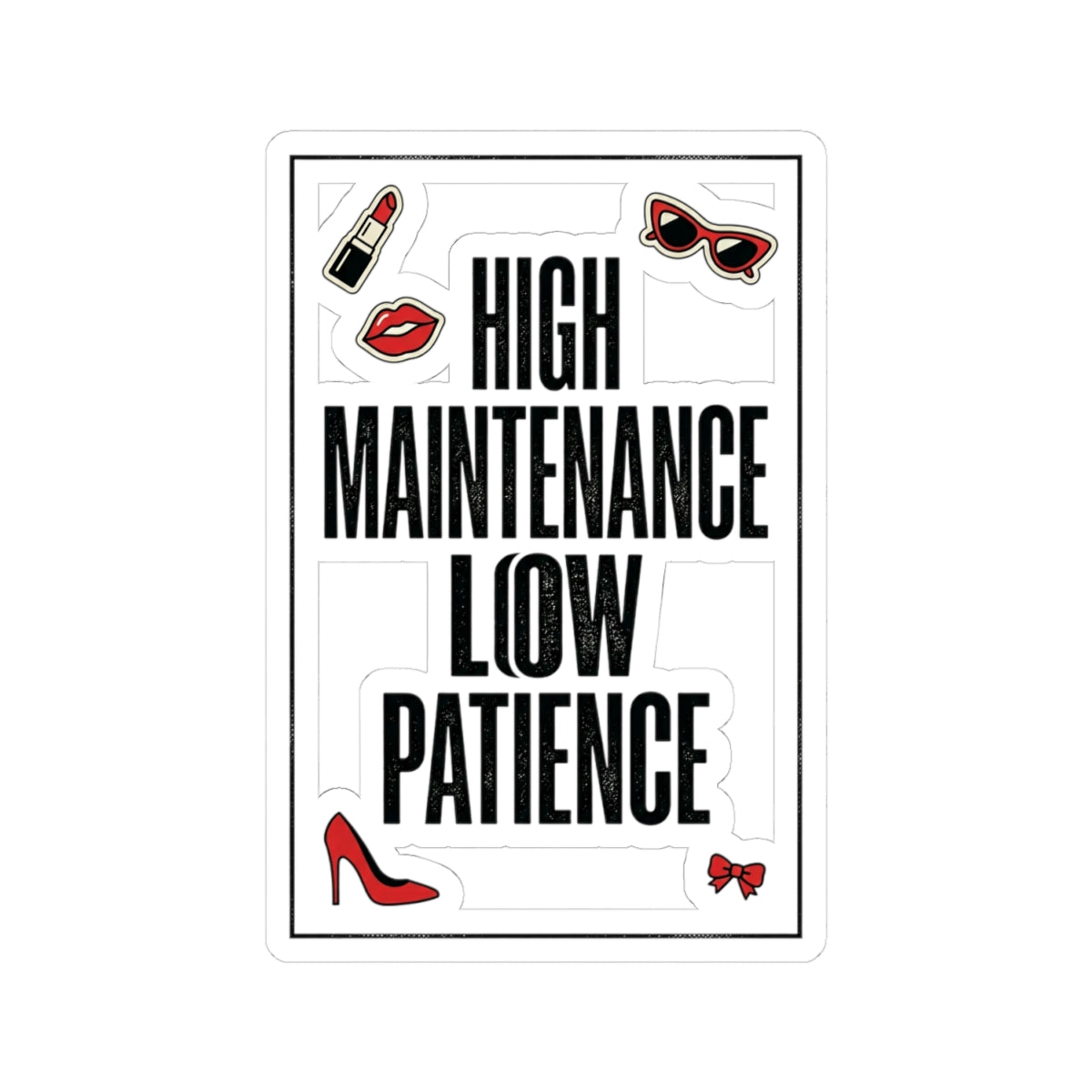 High Maintenance Low Patience Kiss-Cut Sticker | Fashion-Editorial, Boss Energy
