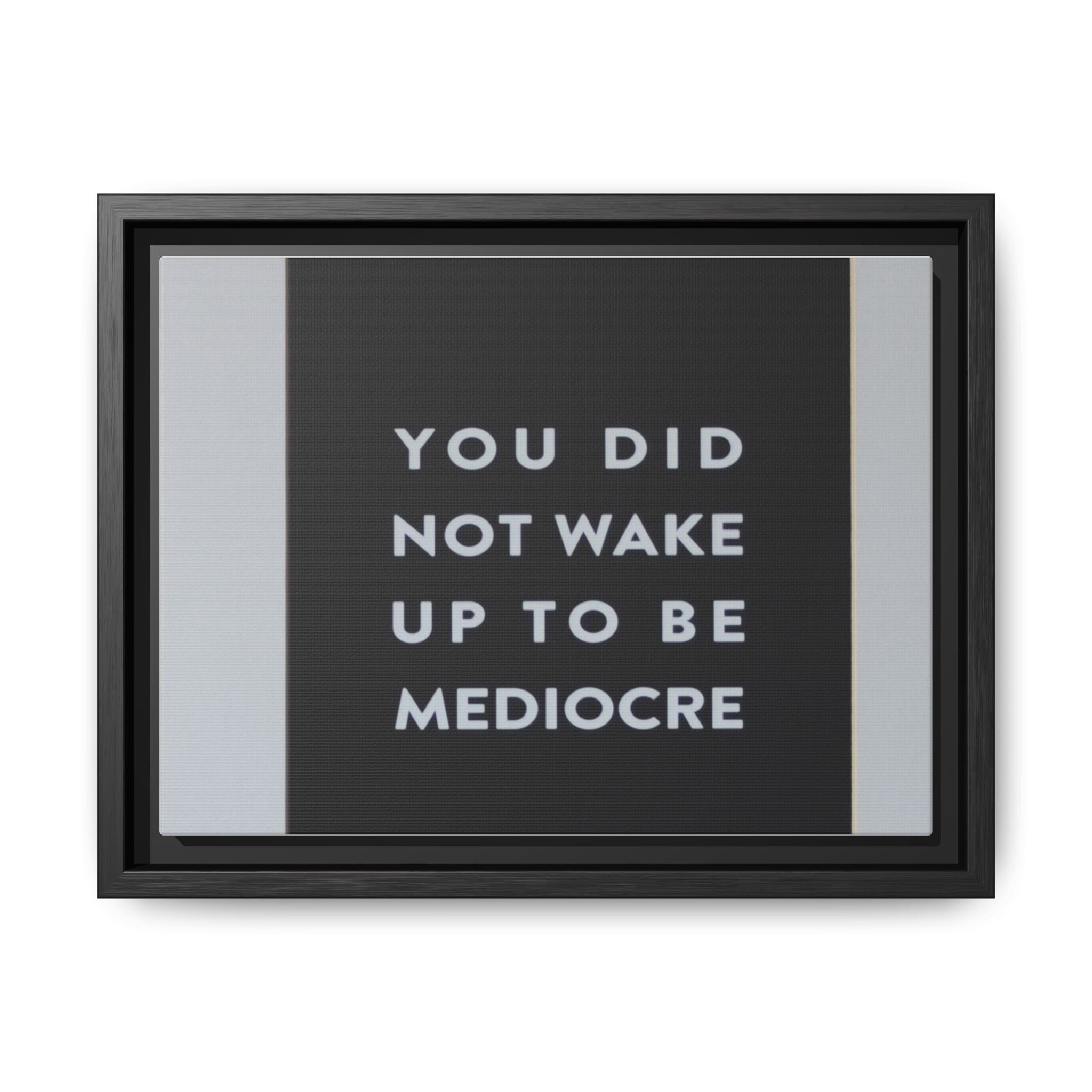 Framed Matte Canvas Wall Art — "You Did Not Wake Up to Be Mediocre" Motivational Print