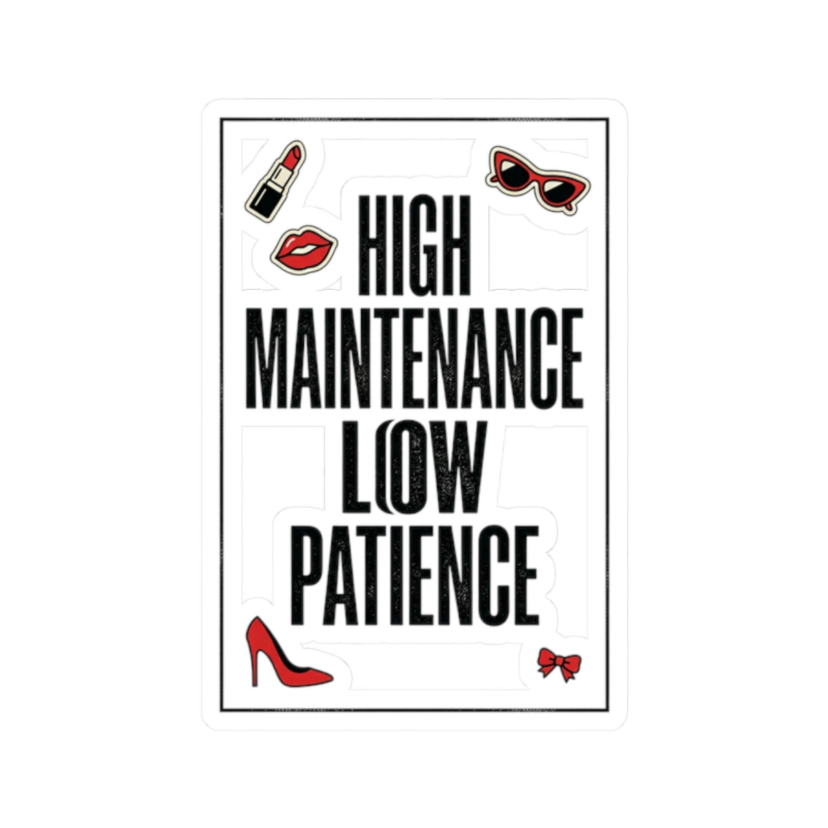 High Maintenance Low Patience Kiss-Cut Sticker | Fashion-Editorial, Boss Energy